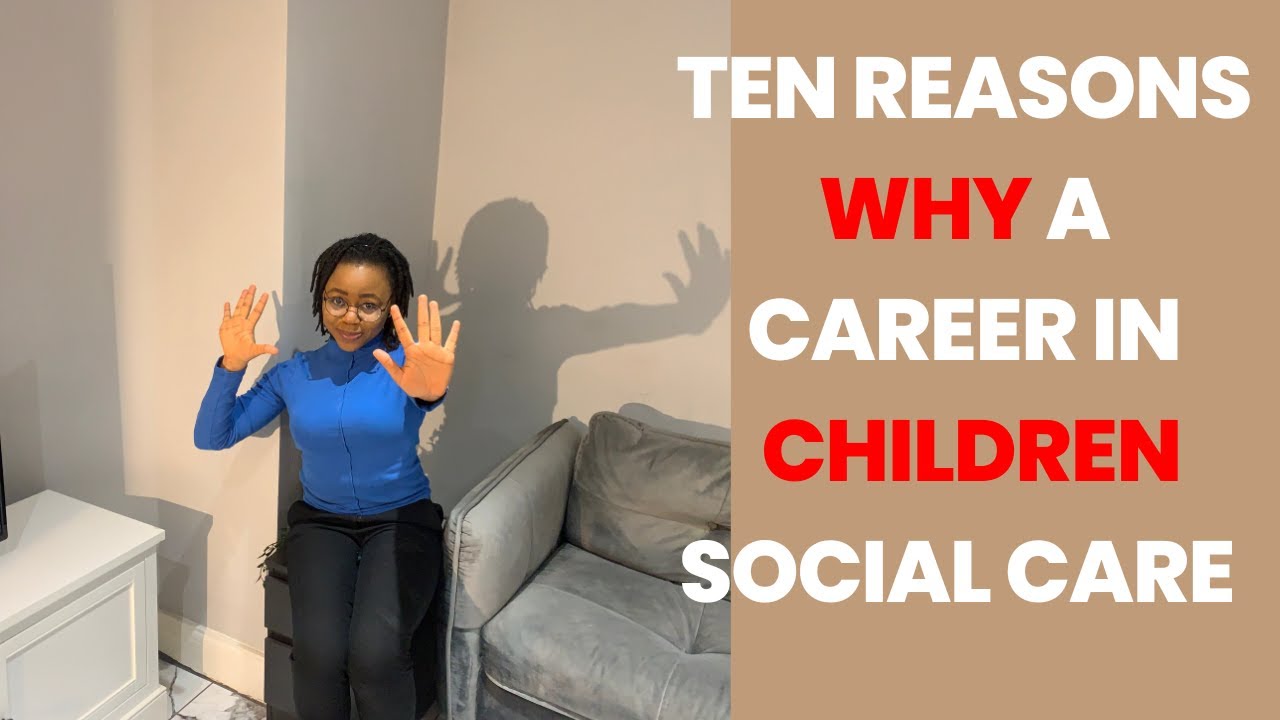 TEN REASONS TO WORK IN CHIDREN SOCIAL CARE IN THE UK| FIVE EASIEST PATHWAYS TO JOIN  SOCIAL CARE
