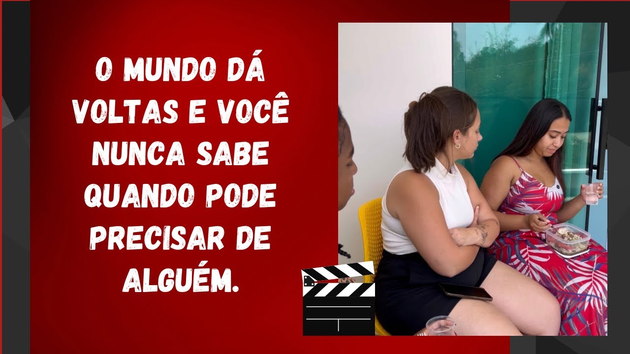 O mundo dá voltas e você nunca sabe quando pode precisar de alguém.