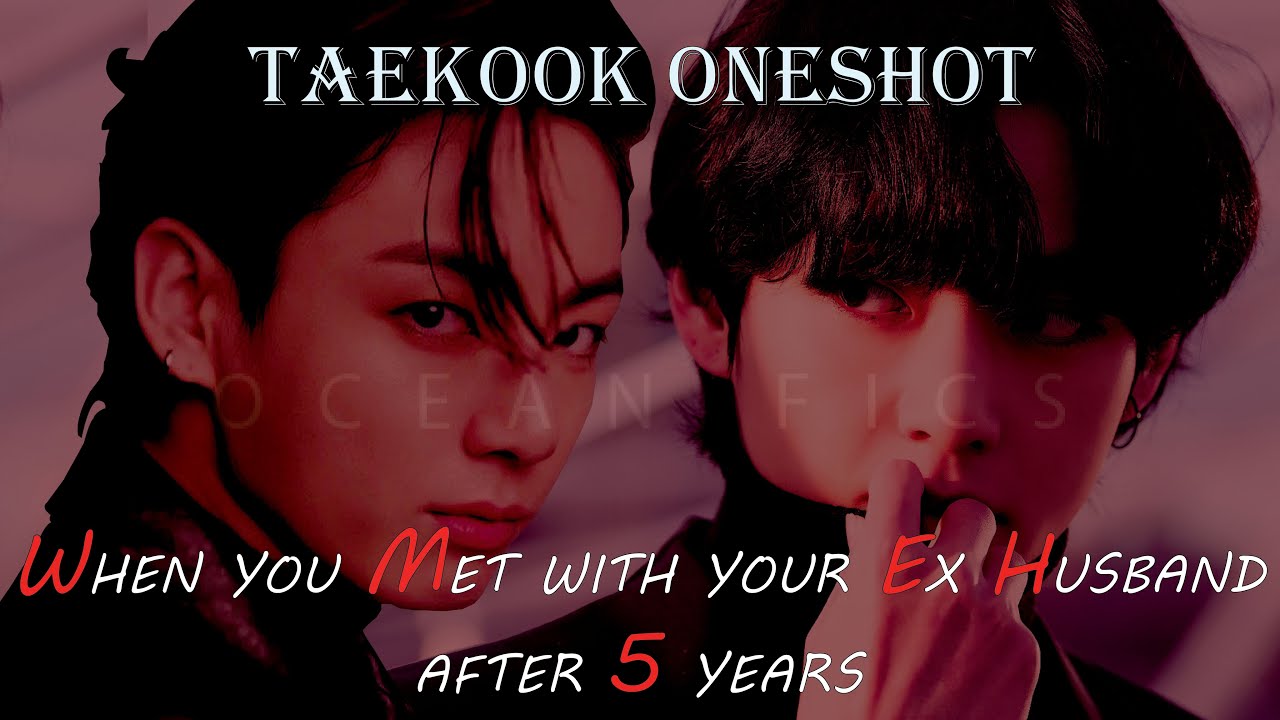 [Taekook Oneshot] when you met with your ex husband after 5 years || Taekook FF || Special Ep