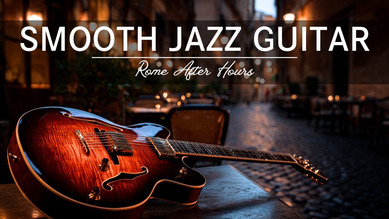 Late Night Smooth Jazz Guitar &ndash; Rome After Hours &bull; Romantic Midnight Jazz