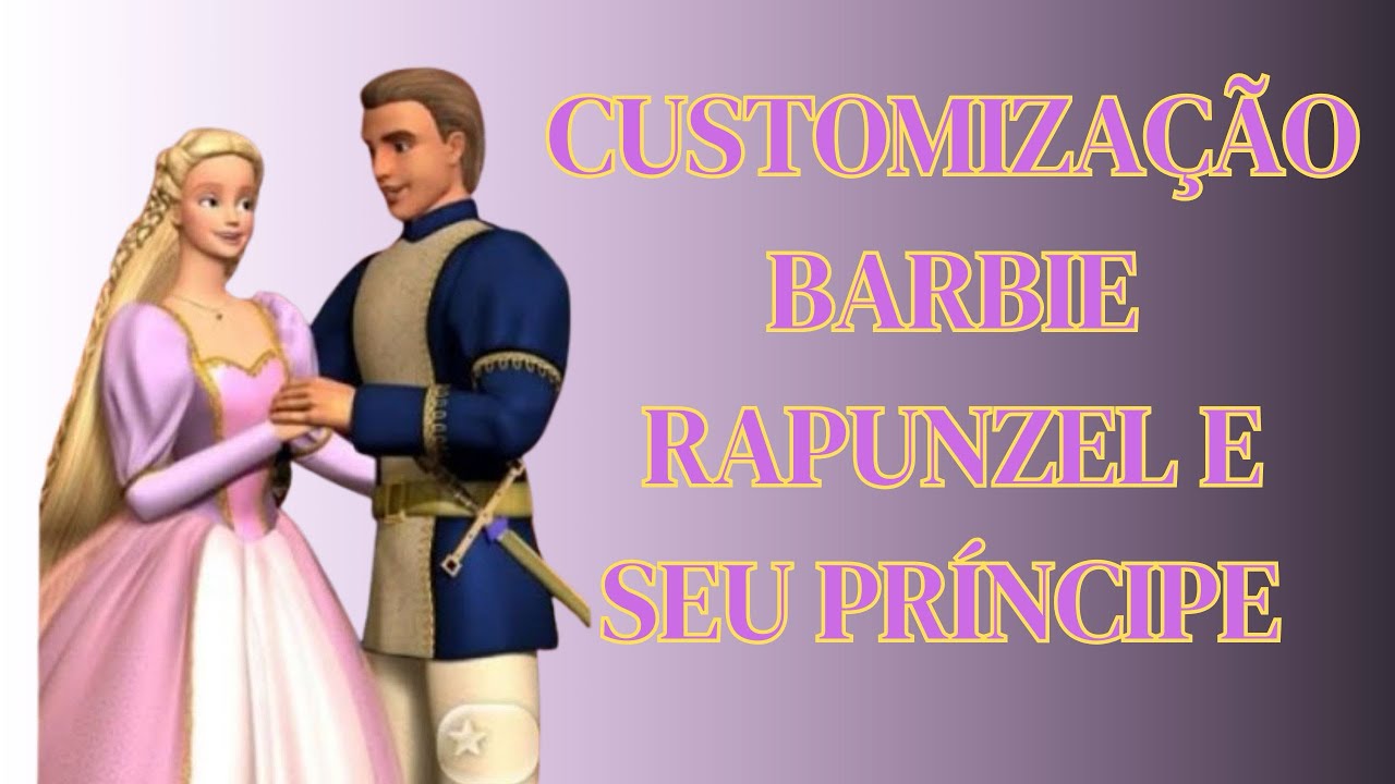 CUSTOMIZAÇÃO BARBIE RAPUNZEL E PRÍNCIPE