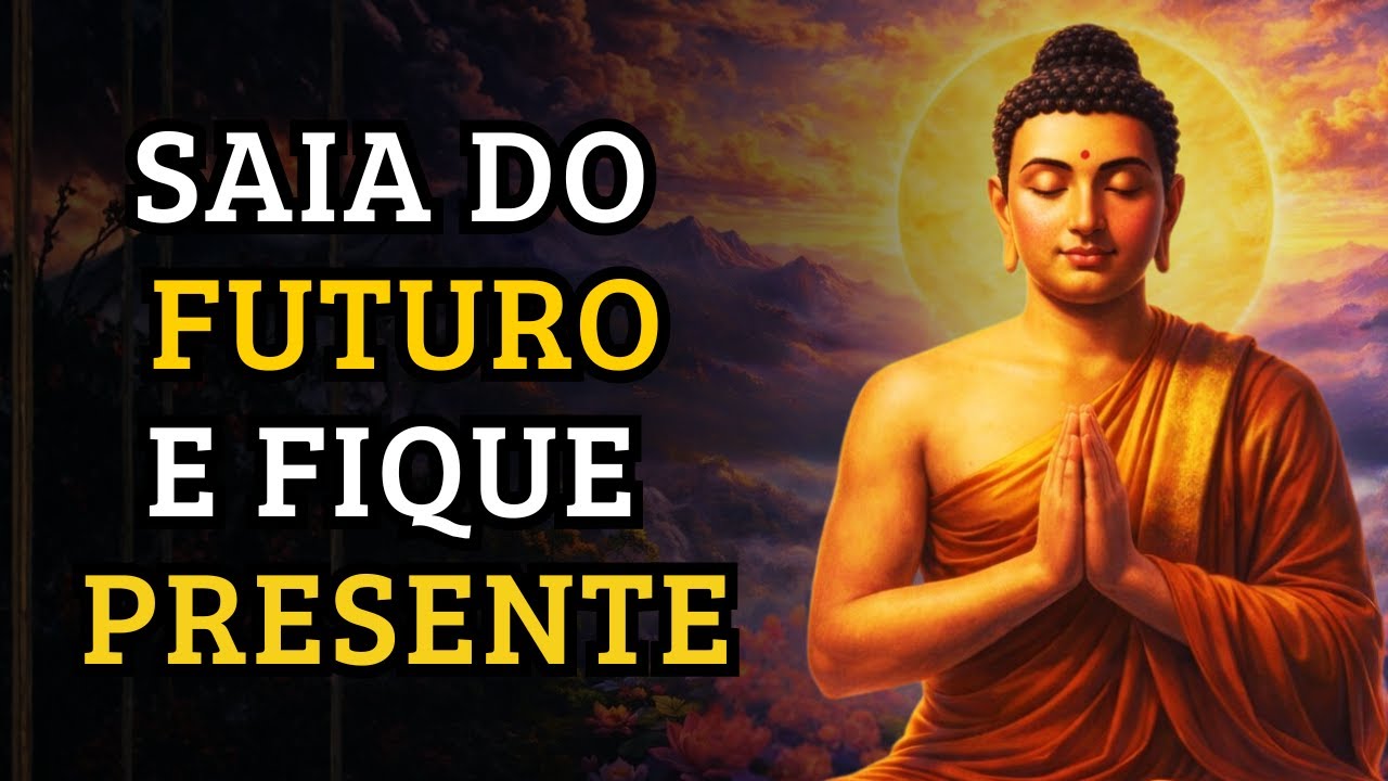 Este Vídeo Te Mostra Como SAIR Do FUTURO E Entrar No AGORA (Onde a ANSIEDADE Inexiste) | BUDA