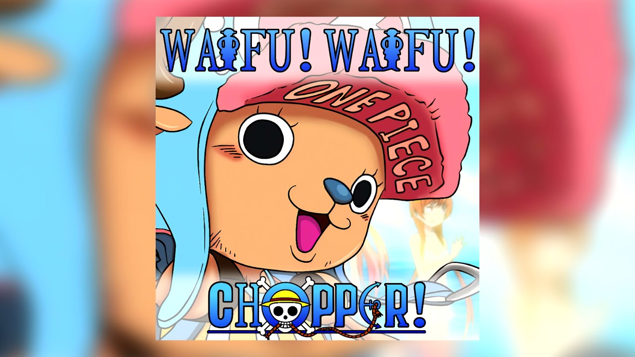 ovg! - WAIFU! WAIFU! CHOPPER!