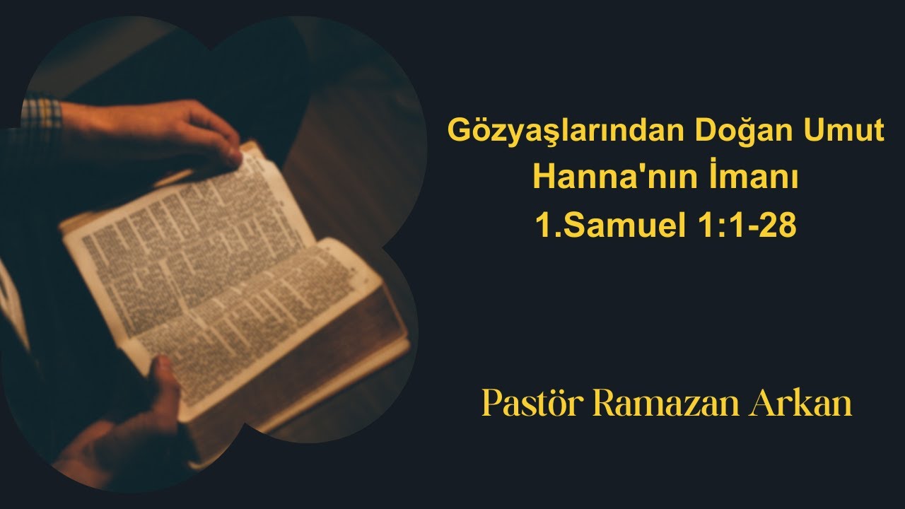 Pastör Ramazan Arkan - Gözyaşlarından Doğan Umut - Hanna'nın İmanı - 1.Samuel 1:1-28