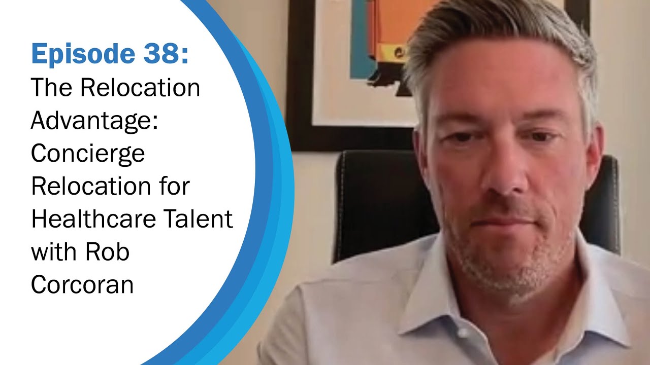 Concierge Relocation for Healthcare Talent | Workforce Wisdom Ep. 38 with Rob Corcoran