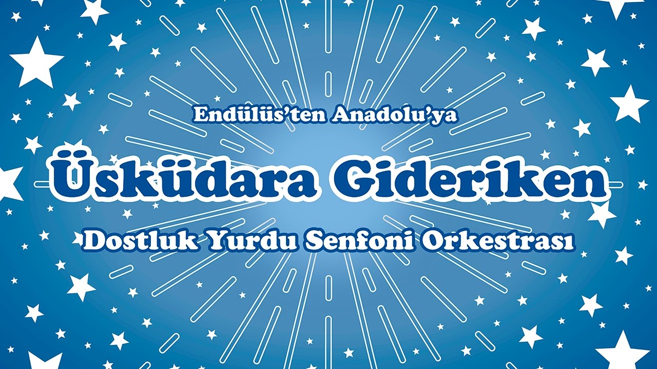 Üsküdara Gideriken | Dostluk Yurdu Senfoni Orkestrası