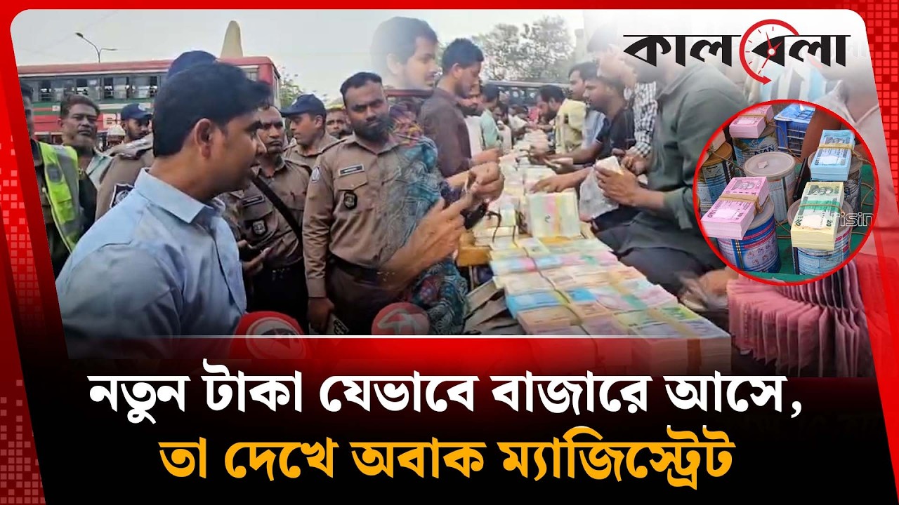 নতুন টাকা যেভাবে বাজারে আসে, তা দেখে অবাক ম্যাজিস্ট্রেট | New Currency | Kalbela News