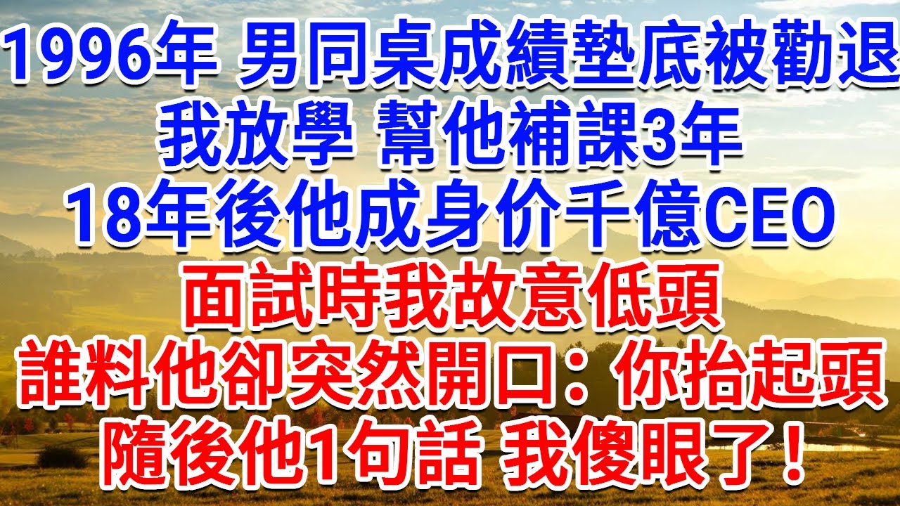 1996年男同桌成績墊底被勸退，我放學幫他補課3年，18年後他成身价千億CEO，面試時我故意低頭，誰料他卻突然開口：你抬起頭！隨後他1句話我傻眼了！#生活經驗#情感故事#故事#小說#戀愛#情感#婚姻