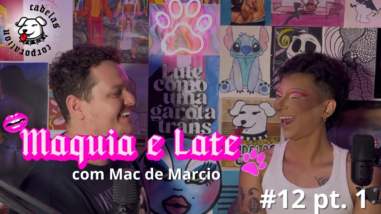 MAQUIA & LATE #12 | MAC DE MARCIO | PARTE 1 | CADELAS CORPORATION