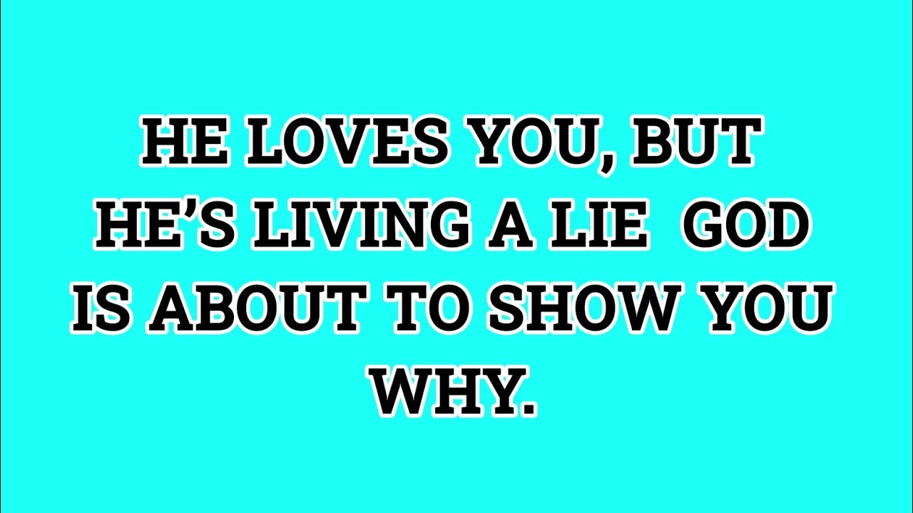 📃 HE LOVES YOU, BUT HE’S LIVING A LIE  GOD IS ABOUT TO SHOW YOU WHY...