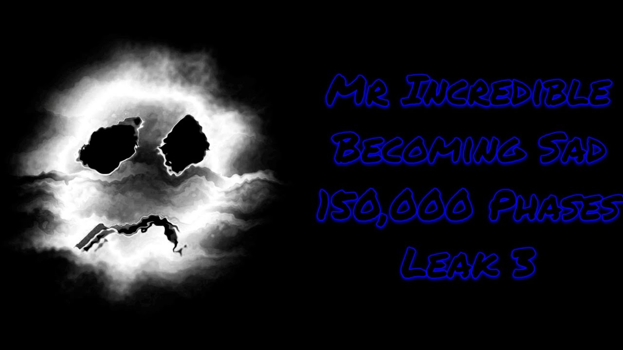 MR INCREDIBLE BECOMING SAD 150,000 PHASES | LEAK 3