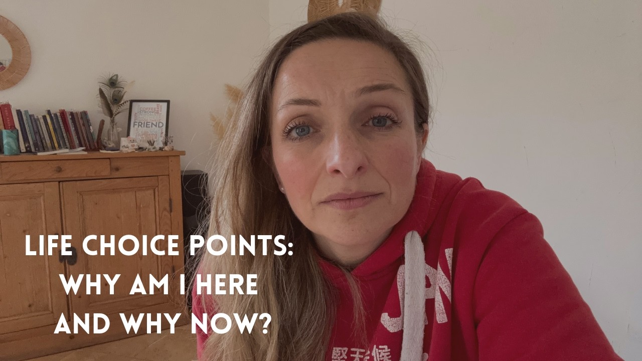 LIFE CHOICE POINTS: WHY AM I HERE AND WHY NOW?
