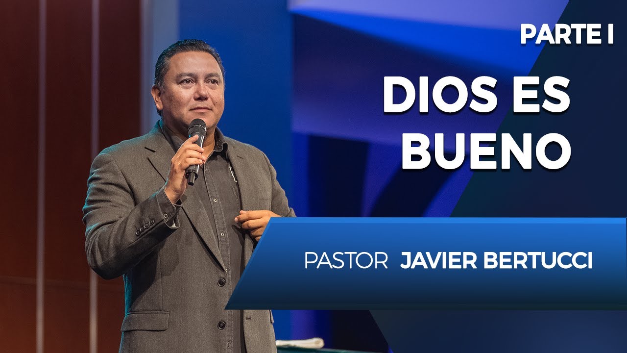 Dios es Bueno - Pastor Javier Bertucci - Parte 1
