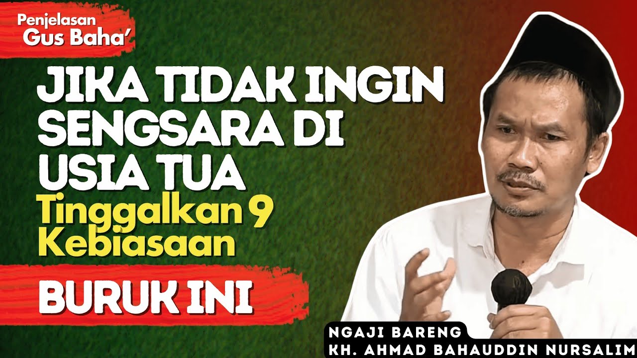Penjelasan Gus Baha : Supaya Tidak Sengsara di Usia Tua Tinggalkan Kebiasaan Buruk Ini