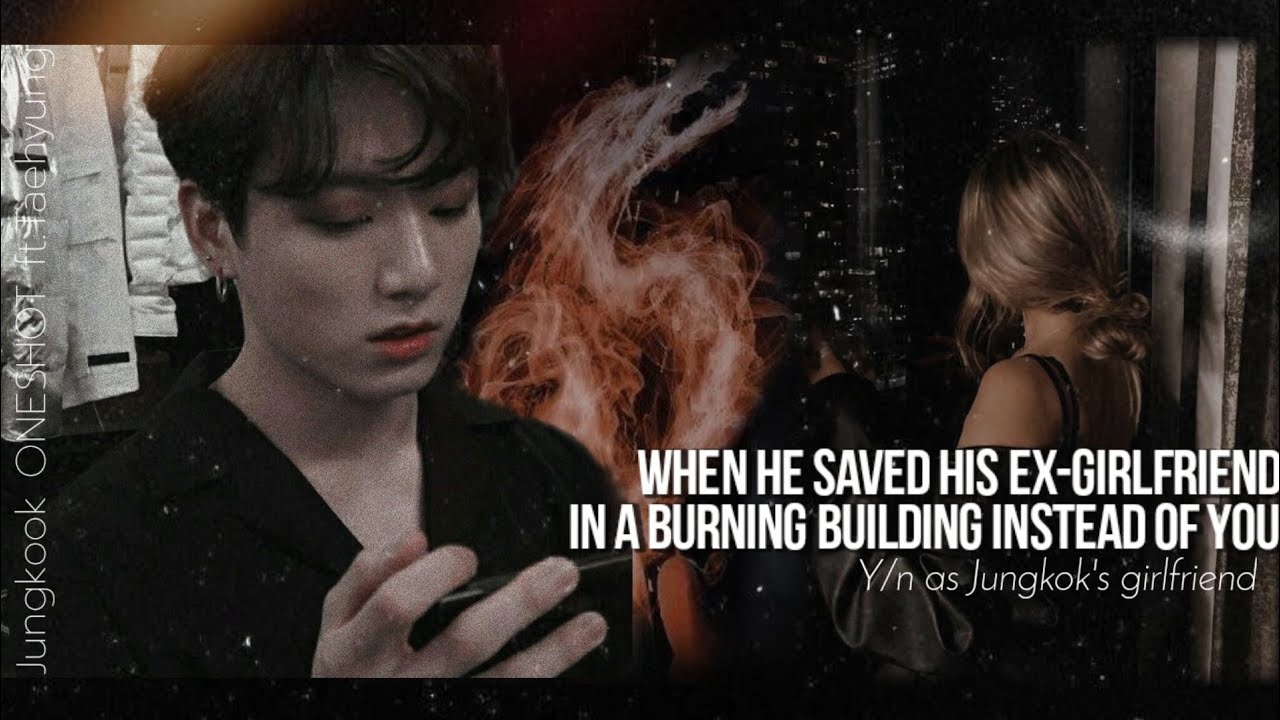When He Saved His Ex-Gf in a Burning Building INSTEAD of You • Jungkook ONESHOT | 김Torong 9507