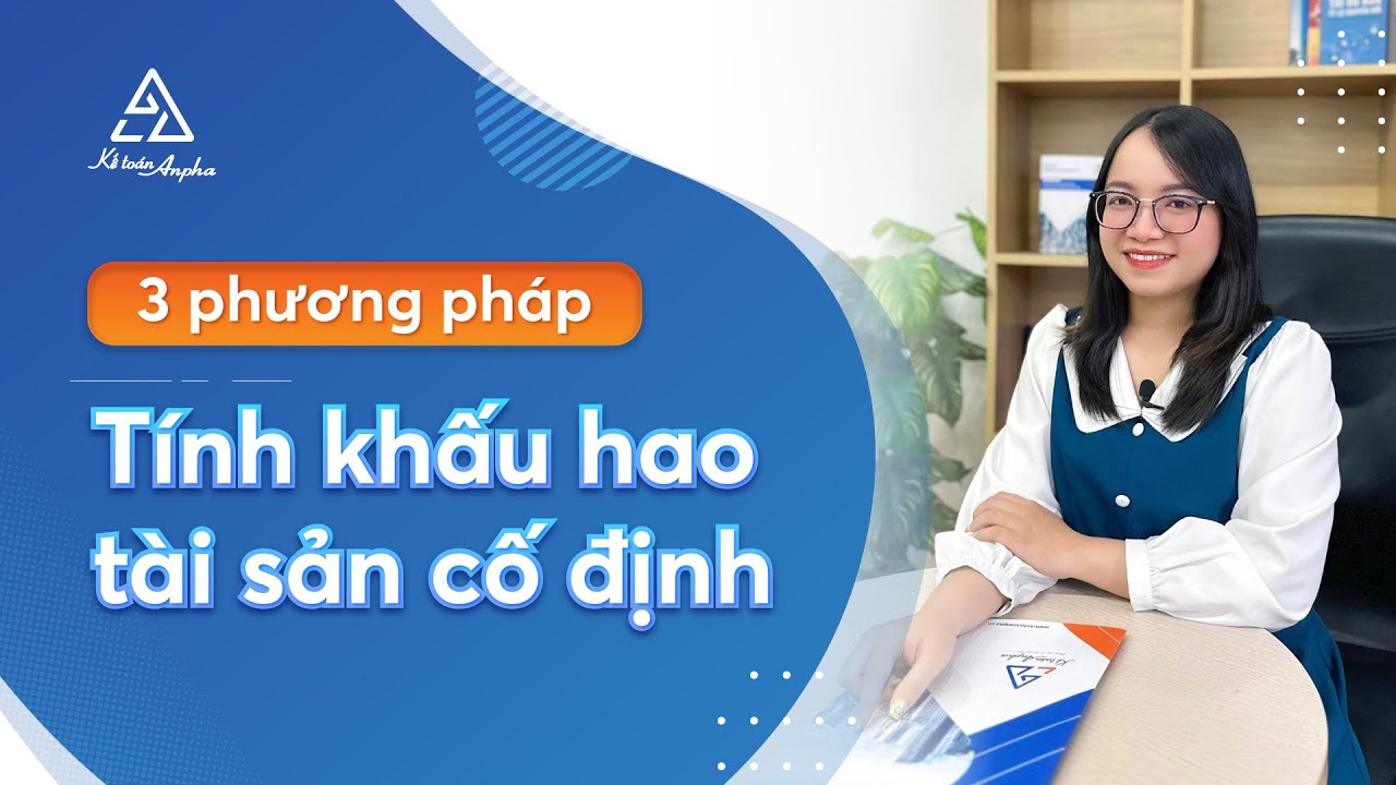 Cách tính khấu hao tài sản cố định (TSCĐ) - Hướng dẫn công thức chi tiết | Kế toán Anpha