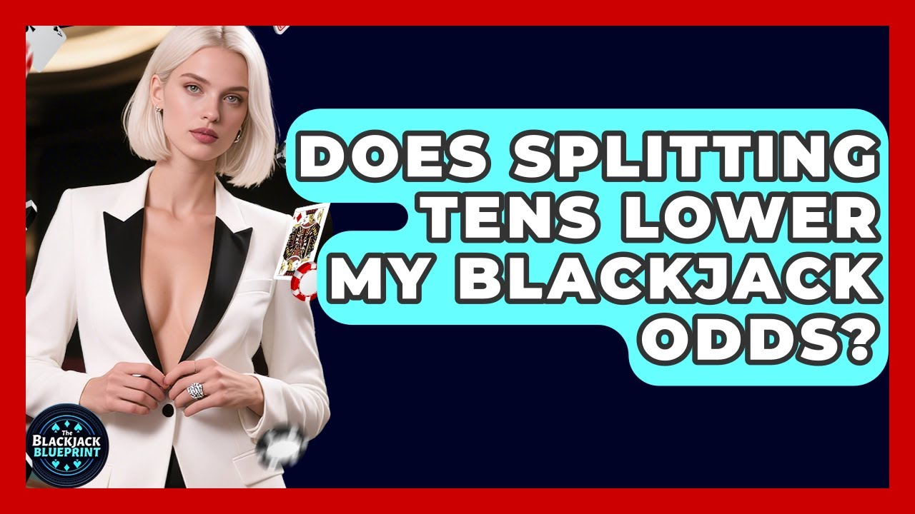 Does Splitting Tens Lower My Blackjack Odds? - The Blackjack Blueprint