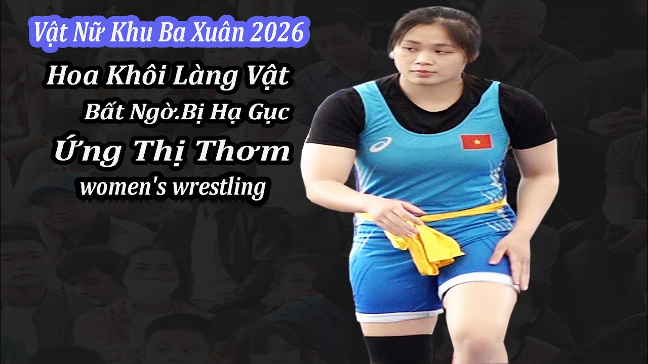 Vật Nữ Hay Nhất Xuân 2026, Hot girI Ứng Thị Thơm Bị Hạ Gục, women's wrestling.