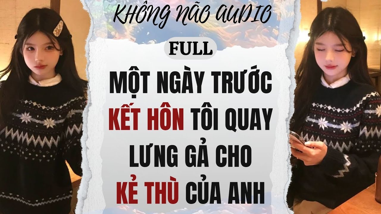 [TRUYỆN AUDIO] MỘT NGÀY TRƯỚC KẾT HÔN, TÔI QUAY LƯNG GẢ CHO KẺ THÙ CỦA ANH | KHÔNG NÃO AUDIO