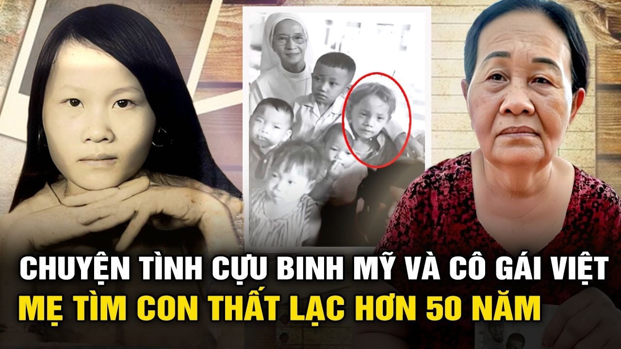 Mối tình của Cựu binh Mỹ và cô gái Việt; mẹ khắc khoải tìm lại con trai thất lạc hơn 50 năm