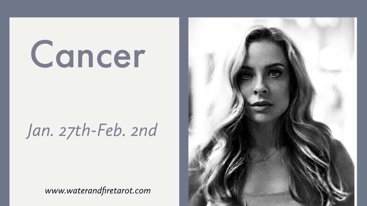 Cancer:  Jan. 27th-Feb. 2nd  