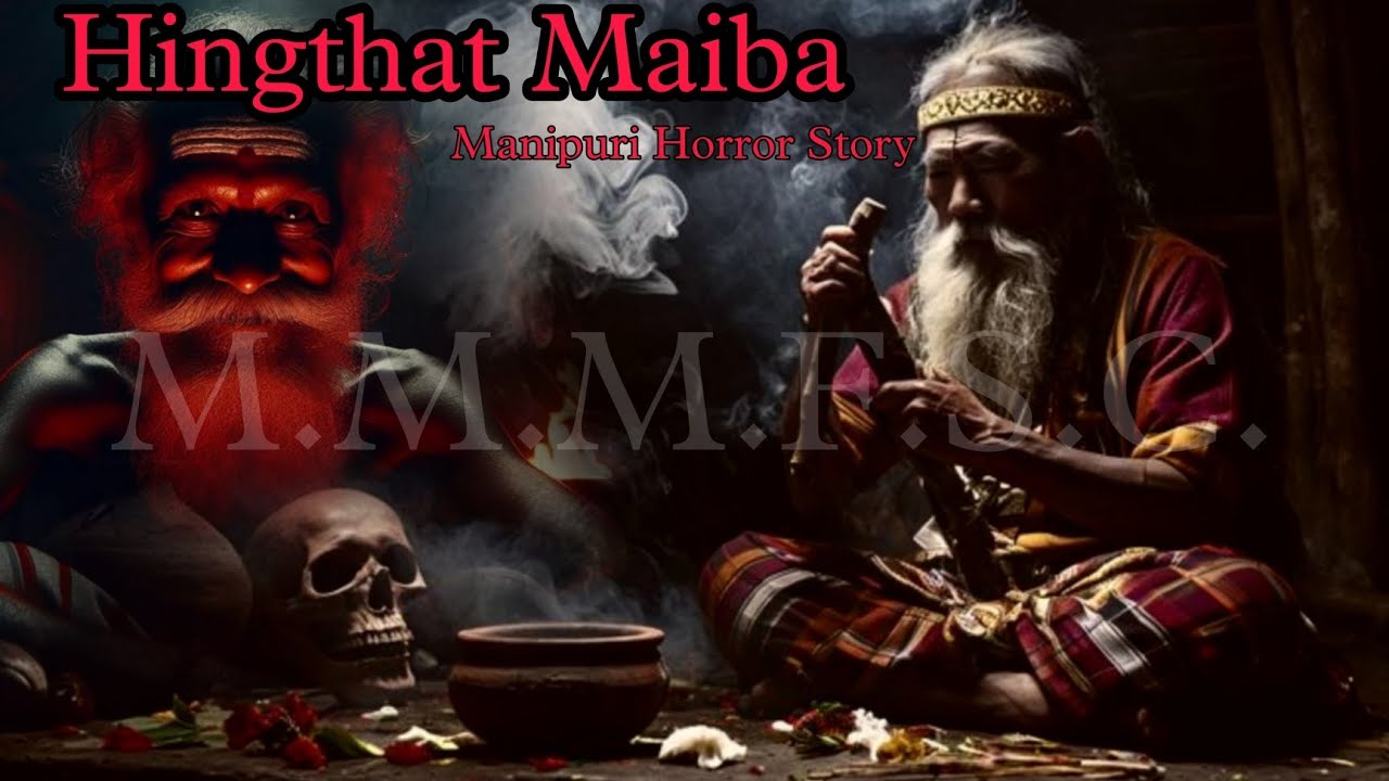 Hingthat Maiba || Manipuri Horror Story || Makhal Mathel Manipur Full Story Collection 