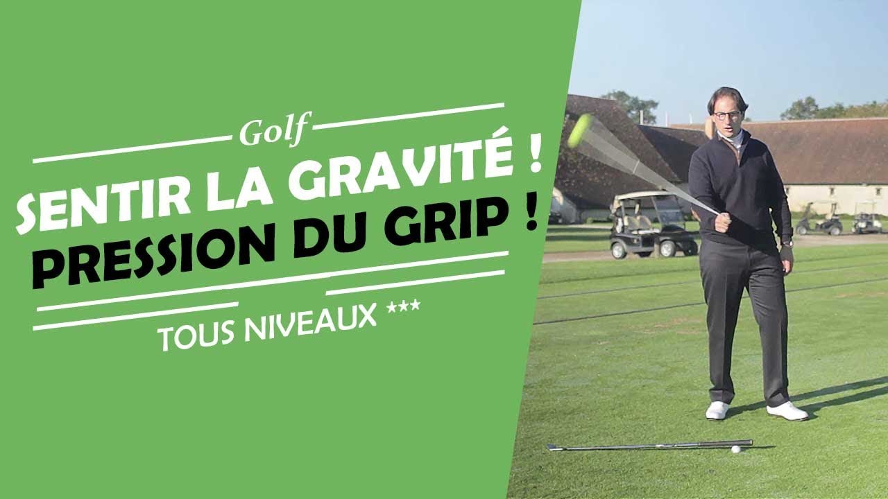 COMMENT SENTIR LA GRAVITE ET LA PRESSION DU GRIP - COURS DE GOLF