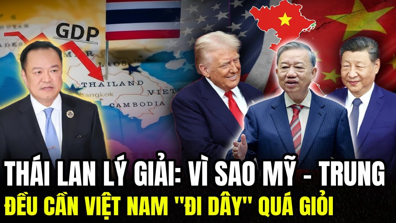 Thái Lan Lý Giải: Vì Sao Mỹ – Trung Đều Cần Việt Nam 