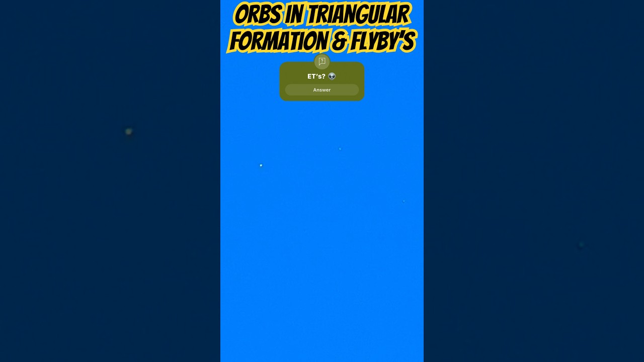 Orbs in Triangular Formation & Flyby&rsquo;s