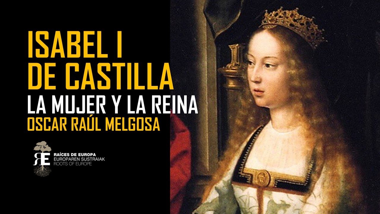 Isabel I de Castilla: la mujer, la reina y el contexto histórico, político y cultural. Oscar Melgosa