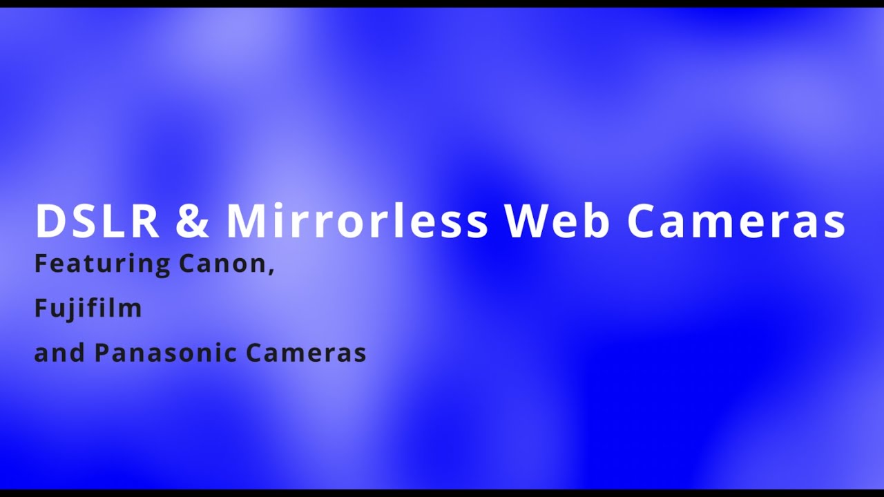DSLR and Mirrorless Webcams Versus Capture over HDMI