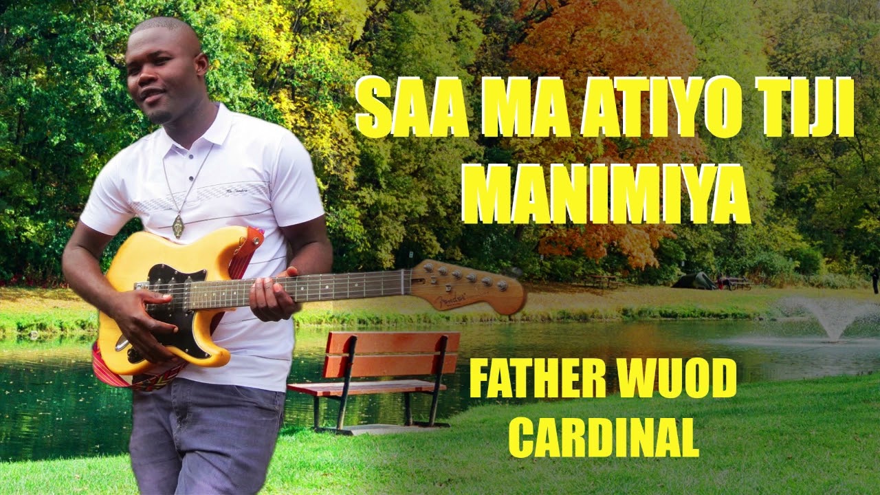 FATHER WUOD CARDINAL][ SAA MA ATIYO TIJI MANIMIYA][ official audio