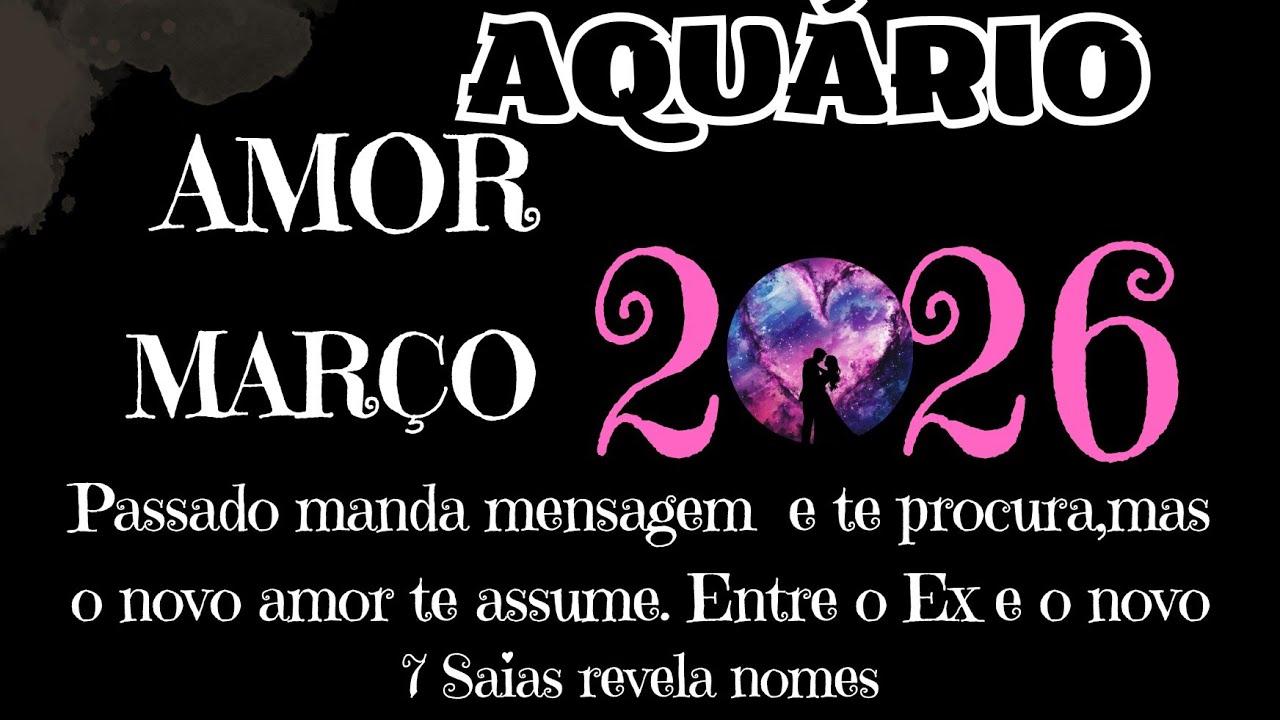 AQUÁRIO💗MARÇO💗PASSADO TE PROCURA,MAS O NOVO AMOR TE ASSUME ENTRE O EX E O NOVO💗7 SAIAS REVELA NOME