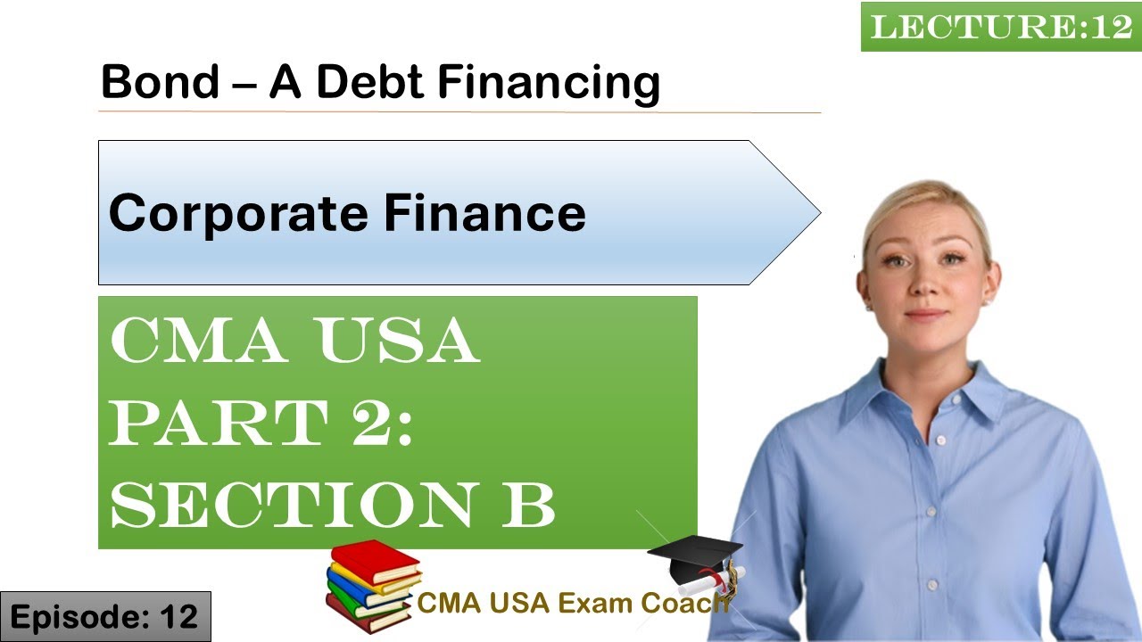 Bond - A Debt Finance | Corporate Finance | Part 2 | Section B | Episode 12 | CMA USA