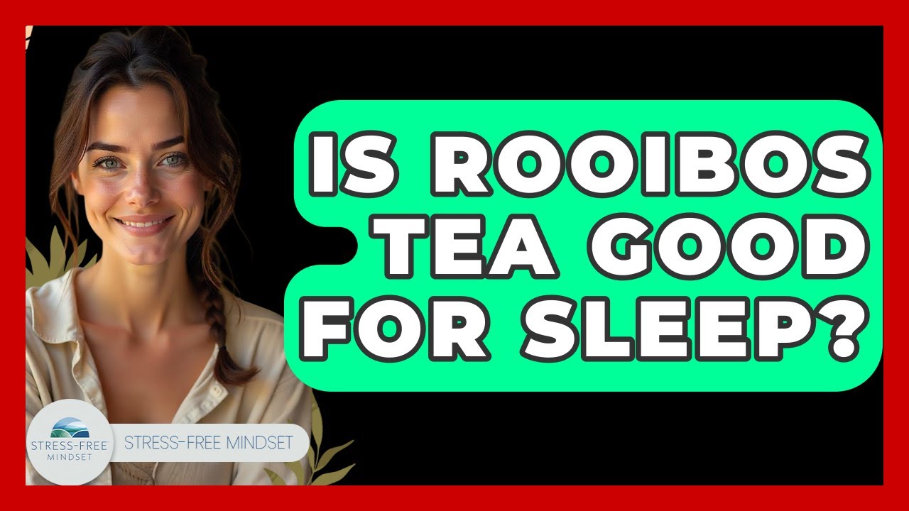 Is Rooibos Tea Good For Sleep? - Stress Free Mindset