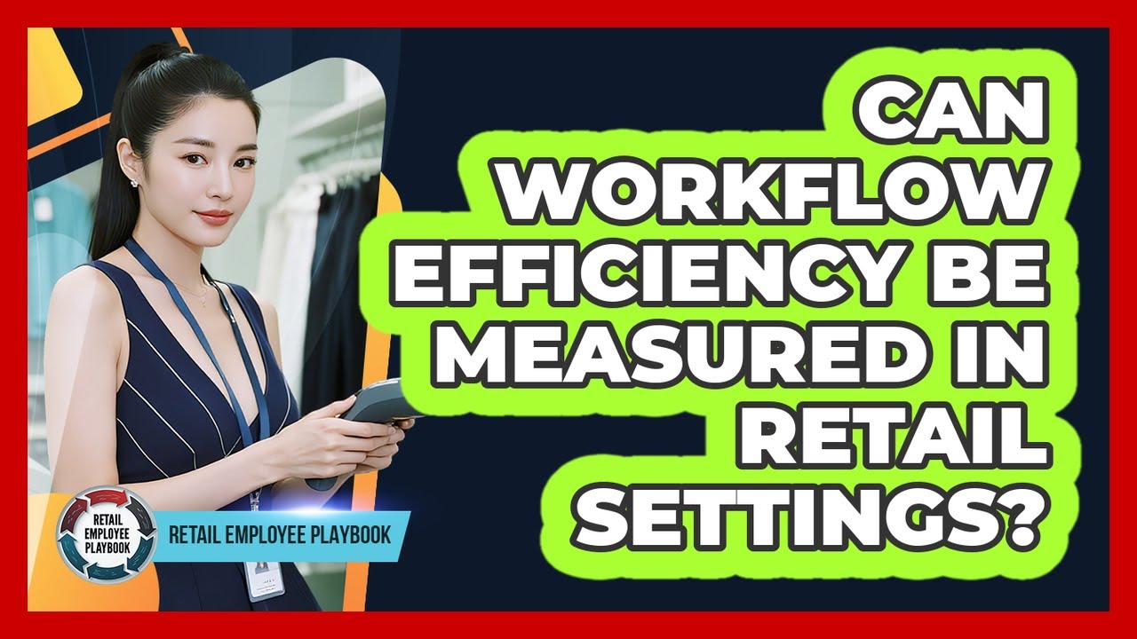 Can Workflow Efficiency Be Measured In Retail Settings?