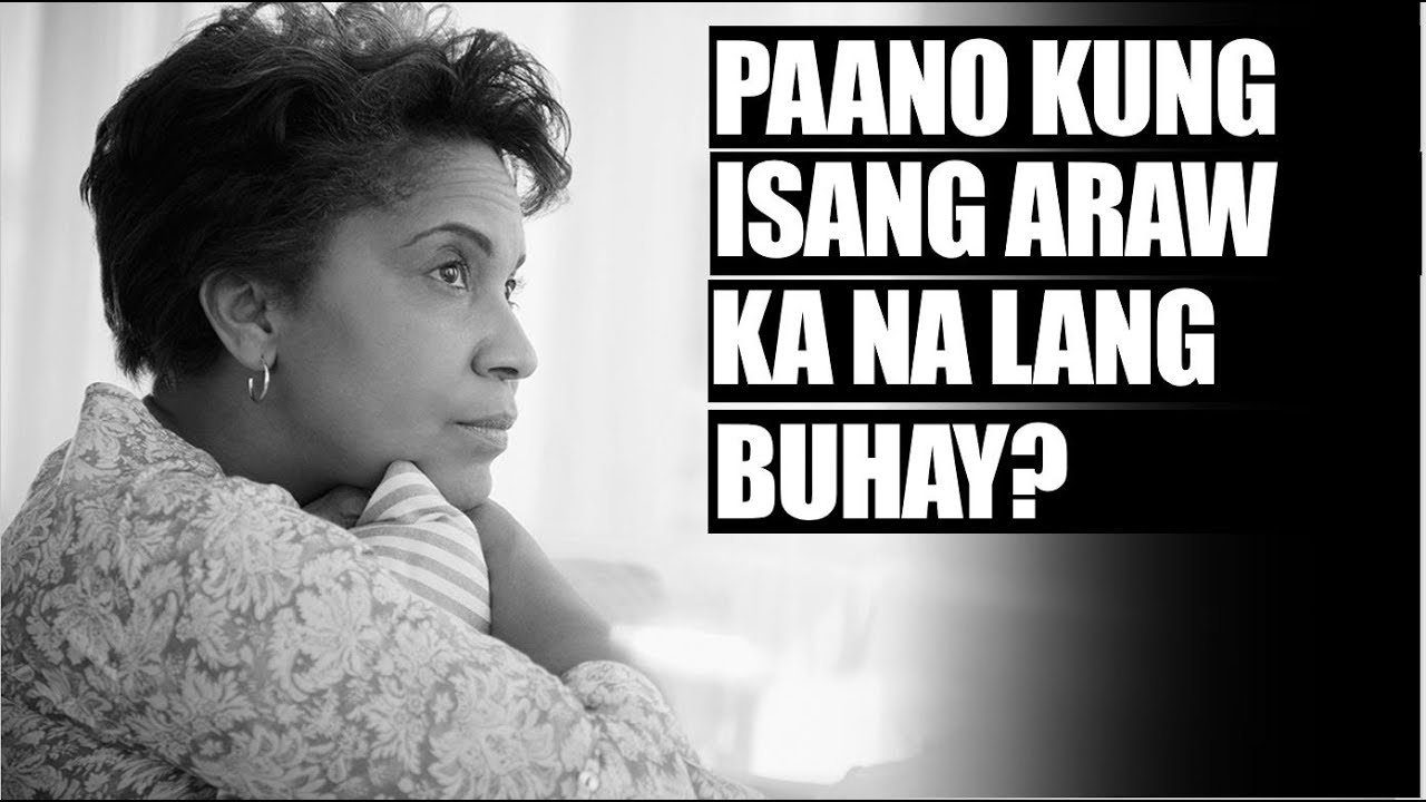 PAANO KUNG ISANG ARAW KA NA LANG SA MUNDO