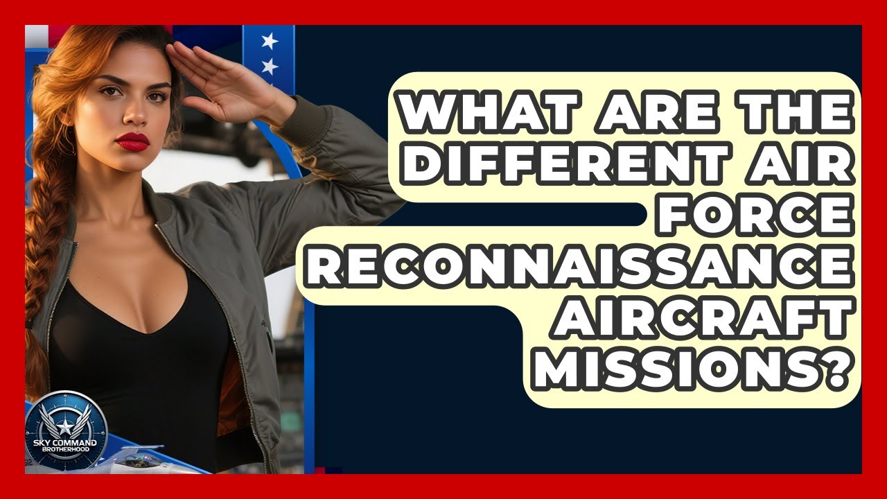 What Are The Different Air Force Reconnaissance Aircraft Missions? | Sky Command Brotherhood