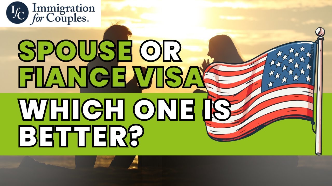 Spouse or Fiance Visa – Which one is better?