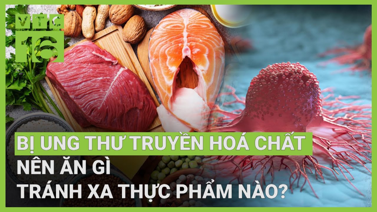 Mắc ung thư truyền hoá chất: Ăn gì, kiêng gì để bệnh không nặng thêm? | VTC16