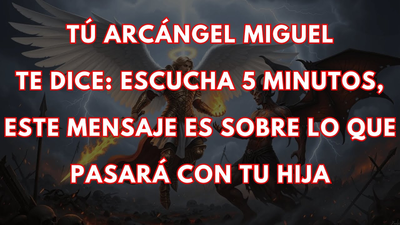🔔 EL ARCÁNGEL MIGUEL TE REVELA: ESCUCHA 5 MINUTOS, ESTE MENSAJE ES SOBRE LO QUE PASARÁ CON TU HIJA