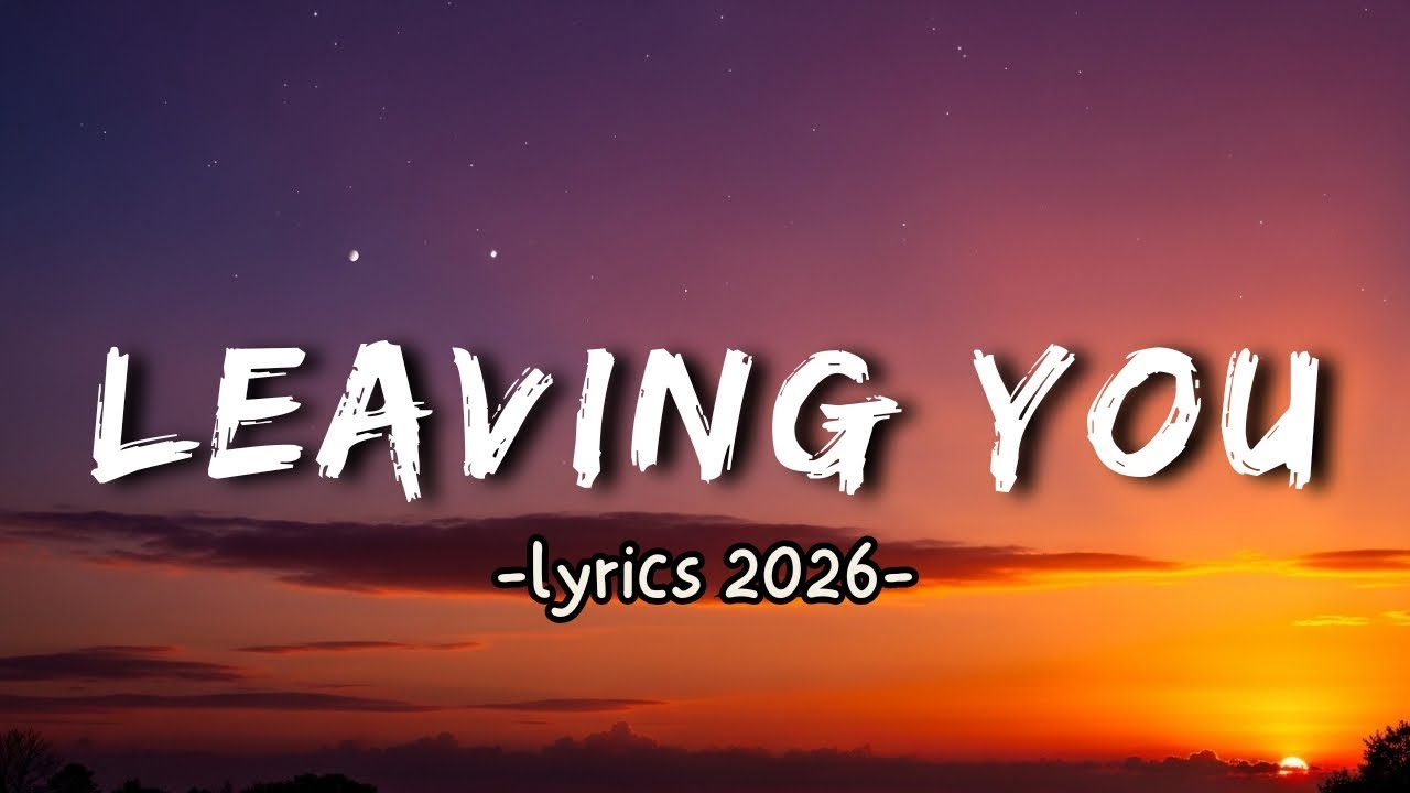 Leaving You (Sad Lyrics) – Best Sad Songs That Make You Cry 2026 💕