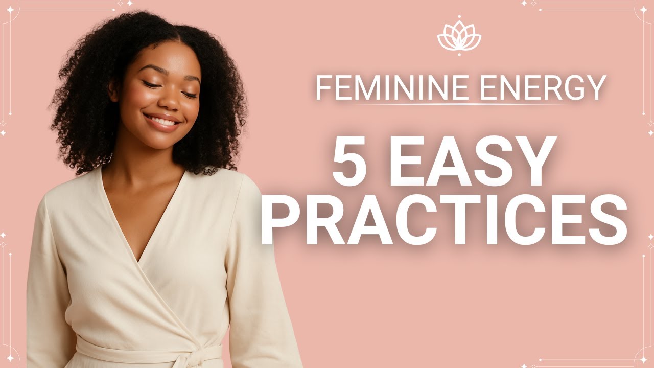5 Feminine Energy Practices for Beginners | Simple Rituals to Reconnect with Your Soft Power