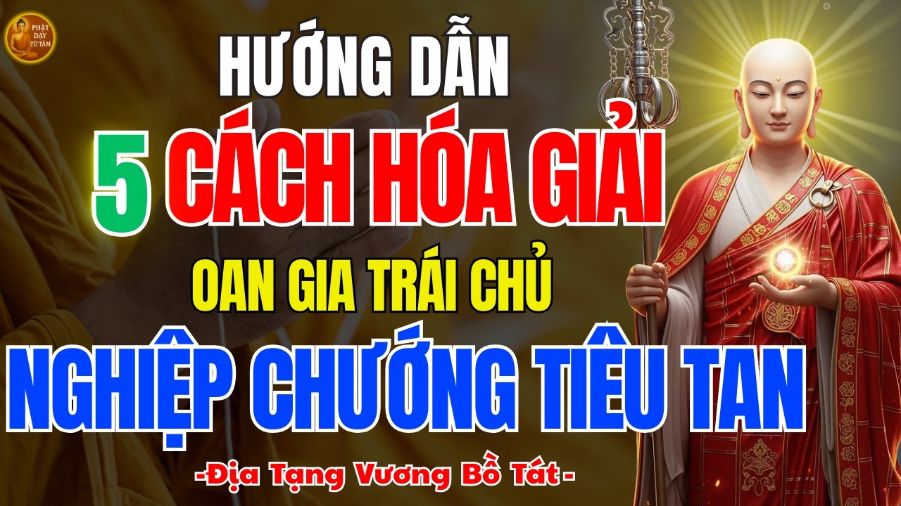 Địa Tạng Bồ Tát Dạy 5 Cách Hóa Giải Oan Gia Trái Chủ 🙏 Giải Trừ Nghiệp Chướng, Thoát Khỏi Khổ Đau