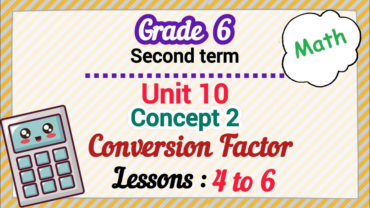 Math - Grade 6 - 2nd term - unit 10- concept 2 - lessons 4,5,6 - Conversion Factor - شرح ماث سادسة