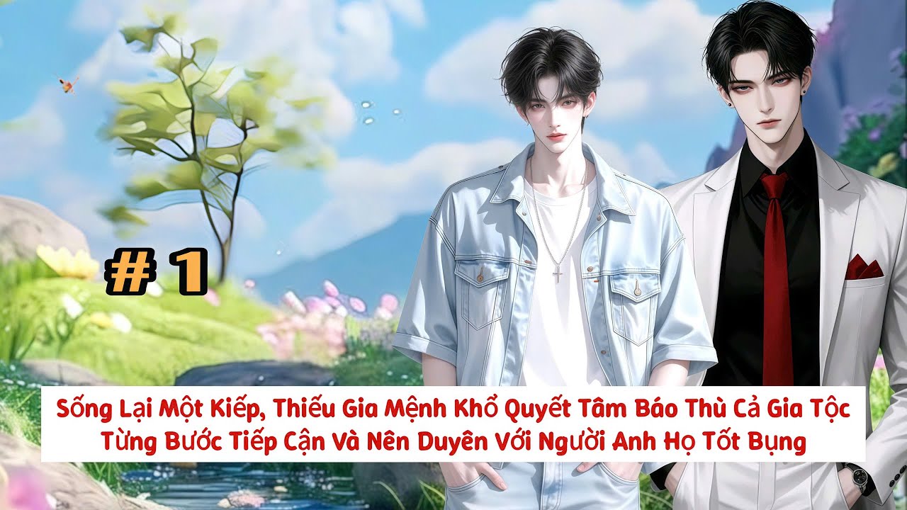 #1 | Sống Lại Một Kiếp, Thiếu Gia Mệnh Khổ Quyết Tâm Báo Thù Cả Gia Tộc - Đam Mỹ Akay