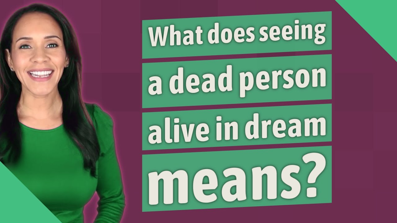 What does seeing a dead person alive in dream means?