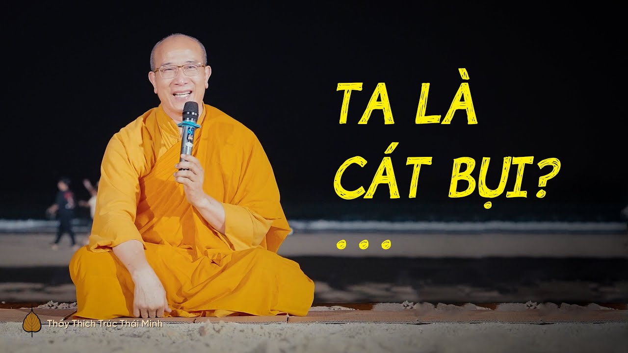 Ta là cát bụi giữa cõi trần gian?... | Thầy Thích Trúc Thái Minh