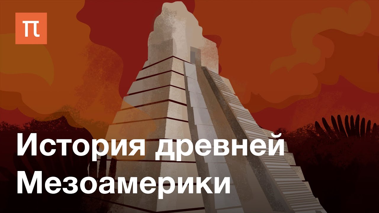 История древней Мезоамерики &mdash; курс Дмитрия Беляева / ПостНаука