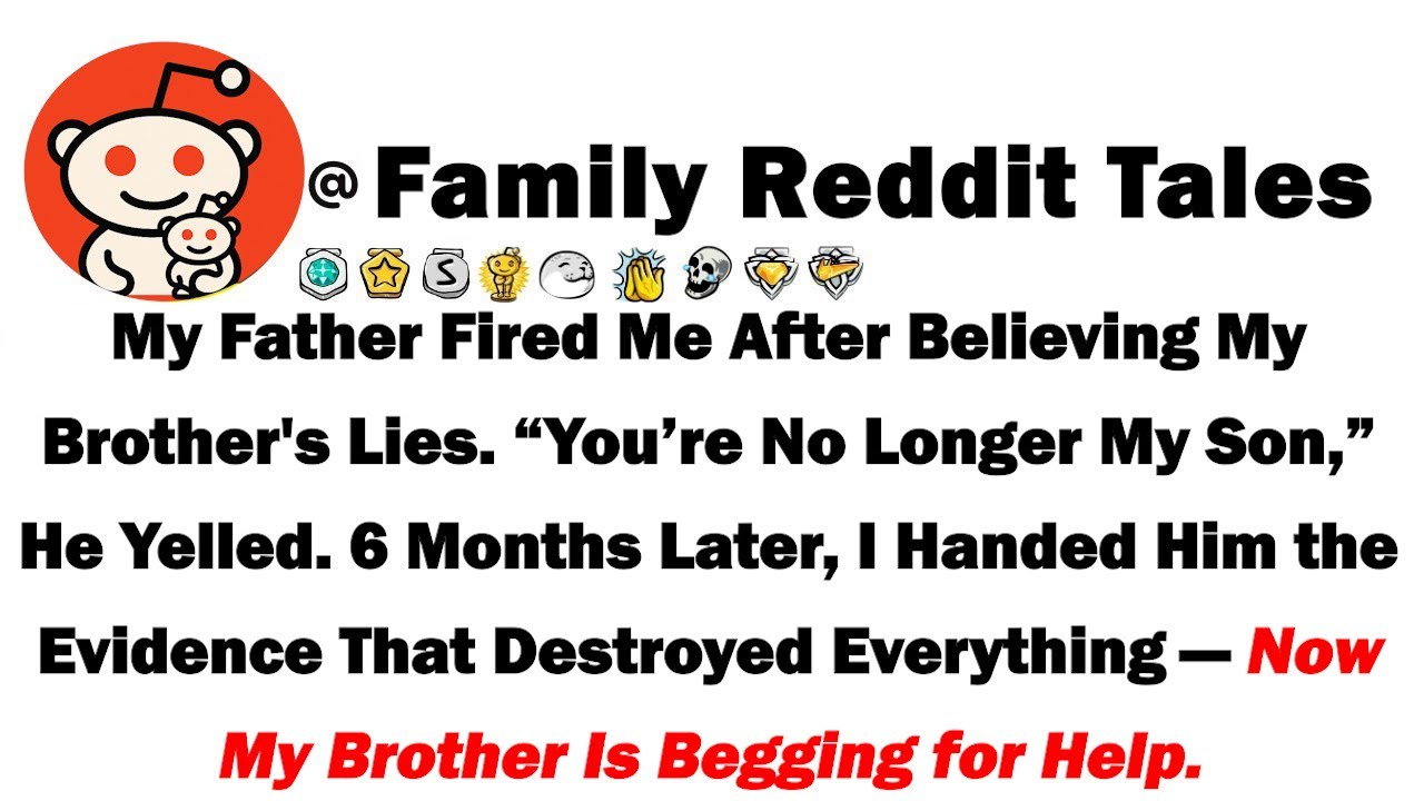 My Father Fired Me After Believing My Brother's Lies. &ldquo;You&rsquo;re No Longer My Son,&rdquo; He Yelled. 6 Months